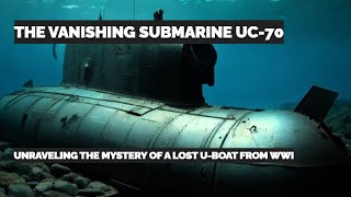 The Vanishing Submarine UC70  Unraveling the Mystery of a Lost Uboat from WWI [upl. by Ecahc219]