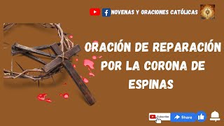 ORACIÓN DE REPARACIÓN POR LA CORONA DE ESPINAS de Jesús [upl. by Odilo202]