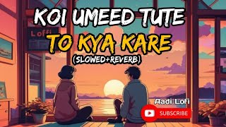 Koi Umeed Tute To Kya kare Slowed  Reverb कोई उम्मीद टूटे तो  Sad Lofi Song [upl. by Wendell]