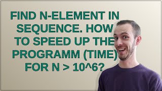 Find nelement in sequence How to speed up the programm time for n 106 [upl. by Ardnauq]