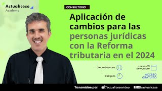 Aplicación de cambios para las personas jurídicas con la Reforma tributaria en el 2024 [upl. by Drucill519]