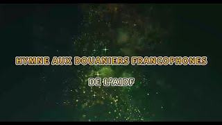 Hymne des douaniers francophones de lAIDF [upl. by Harrus]