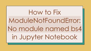 How to Fix ModuleNotFoundError No module named bs4 in Jupyter Notebook [upl. by Sylvan]