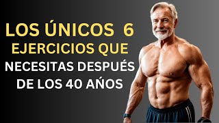 Los ÚNICOS 6 Ejercicios que Necesitas para construir Músculos  Hombres de 40 años y más [upl. by Naol639]