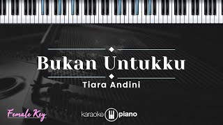 Bukan Untukku  Tiara Andini KARAOKE PIANO  FEMALE KEY [upl. by Kreg]