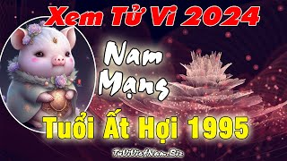 Xem tử vi tuổi Ất Hợi 1995 năm 2024 Nam mạng Vận Hạn  Tài Lộc đầy đủ chi tiết nhất [upl. by Aay575]