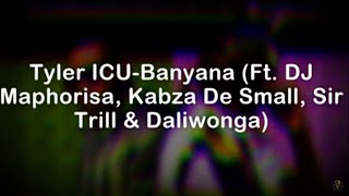 DJ MAPHORISA amp TYLER ICU  BANYANA LYRICS FT KABZA DE SMALL DALIWONGA amp SIR TRILL [upl. by Ahseuqram]