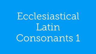 Ecclesiastical Latin Pronunciation Consonants 1 [upl. by Maye]