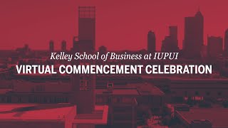 Kelley School of Business at IUPUI Virtual Commencement Celebration [upl. by Alin]