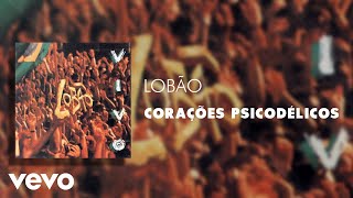 Lobão  Corações Psicodélicos Áudio Oficial Ao Vivo [upl. by Senzer]