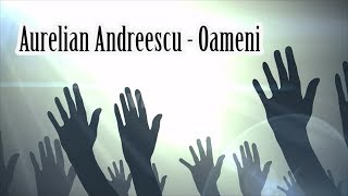 Aurelian Andreescu  Oameni versuri lyrics karaoke [upl. by Ruenhcs]