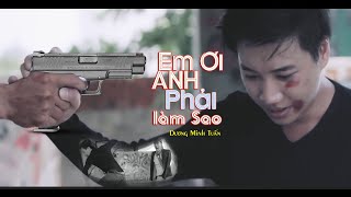 Em Ơi Anh Phải Làm Sao EOAPLS  Dương Minh Tuấn Official MV [upl. by Arty]