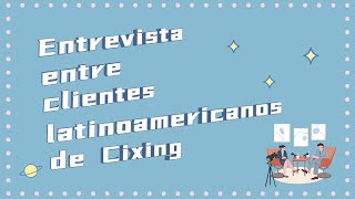 Entrevista entre clientes latinoamericanos de Cixing [upl. by Edea]