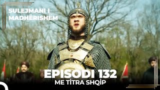 Sulejmani i Madherishem  Episodi 132 Me Titra Shqip [upl. by Annaiel]