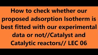 how to check whether our proposed adsorption Isotherm is best fitted with experimental dataLEC 06 [upl. by Zoba]