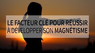 Le facteur clé essentiel pour réussir dans le développement de votre magnétisme [upl. by Enneyehs241]