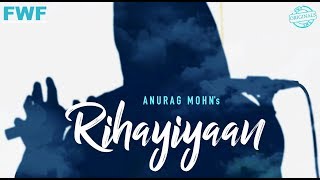 Official Video Rihayiyaan  Anurag Mohn  FWF Originals [upl. by Ydne169]