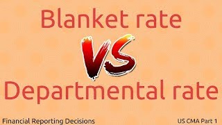 Blanket rate vs Departmental rate  Financial Reporting Decisions US CMA Part 1 US CMA course [upl. by Aenea]