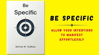 Be Specific Allow Your Intentions to Manifest Effortlessly Audiobook [upl. by Llertal]