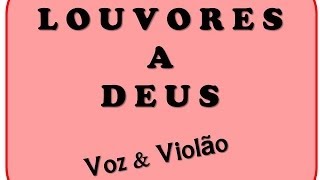 LOUVORES A DEUS  VOZ E VIOLÃO  Você Ouvirá Algo Maravilhoso [upl. by Boorman]