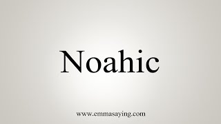 How To Say Noahic [upl. by Nahor31]