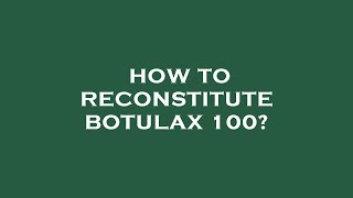 How to reconstitute botulax 100 [upl. by Stelle]