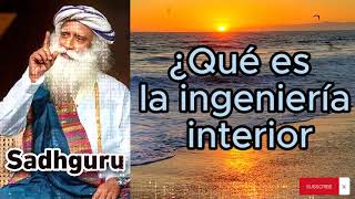 Sadhguru Español  ¿Qué es la ingeniería interior [upl. by Pepper]