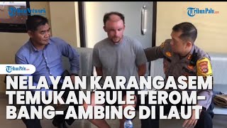 Momen Nelayan Karangasem Temukan Bule Terombangambing di Laut Kondisinya Linglung amp Berhalusinasi [upl. by Erodoeht]