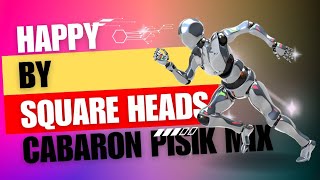 Happy Square Heads  Cabaron Pisik Mix [upl. by Laurent]