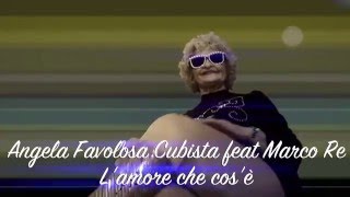 Angela Favolosa Cubista Feat Marco Re LAmore Che Cose [upl. by Nosreg]