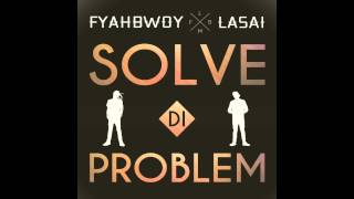 Fyahbwoy Feat Lasai  Solve di problem  Prod Daddy Cobra  2014 [upl. by Delacourt]