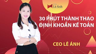 ĐỊNH KHOẢN KẾ TOÁN  30 PHÚT THÀNH THẠO ĐỊNH KHOẢN KẾ TOÁN  KẾ TOÁN LÊ ÁNH [upl. by Miof Mela]