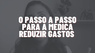 O PASSO A PASSO PARA A MÉDICA REDUZIR GASTOS [upl. by Laersi]