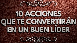 10 ACCIONES que te convertirán en un BUEN LÍDER  Saca al líder que llevas dentro [upl. by Lash]