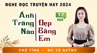 ÁNH TRĂNG NÀO ĐẸP BẰNG EM Tập 2 Hết  Truyện Tâm Lý Xã Hội 2024  MC Tú Quỳnh Diễn Đọc Hấp Dẫn [upl. by Licht]