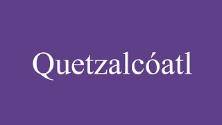 How To Pronounce Quetzalcóatl Correctly in Spanish [upl. by Thapa]