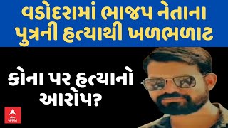 Vadodara Murder Case  વડોદરામાં ભાજપ નેતાના પુત્રની હત્યાથી ખળભળાટ  ABP Asmita LIVE [upl. by Samala696]