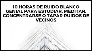 RUIDO BLANCO 10 HORAS Perfecto para dormir estudiar meditar o para no escuchar a vecinos ruidosos [upl. by Marissa]