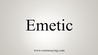 How To Say Emetic [upl. by Hoopen]