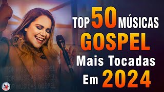 Louvores de Adoração 2024  As Melhores Músicas Gospel Mais Tocadas  Top Gospel Hinos Evangélicos [upl. by Ahtanoj210]