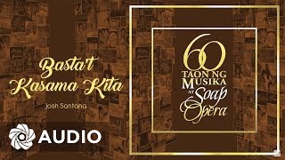 Josh Santana  Bastat Kasama Kita Audio 🎵  60 Taon Ng Musika At Soap Opera [upl. by Pachston]