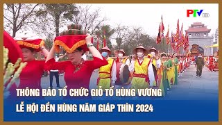 Thông báo tổ chức Giỗ tổ Hùng Vương  Lễ hội Đền Hùng năm Giáp Thìn 2024 [upl. by Athal]