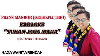 KARAOKE TUHAN JAGA IBANA  FRANS MANROE GERHANA TRIO CiptTUMBUR NADA WANITA RENDAH [upl. by Madox]