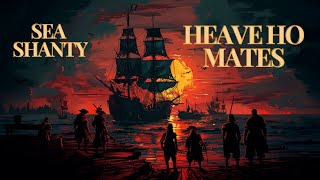 Heave Ho Mates  Sea Shanty Pirate song ocean shanty seashanty [upl. by Ylen475]