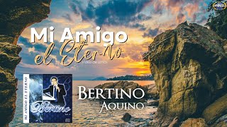 Bertino Aquino  Mi Amigo el Eterno Video de Letras [upl. by Adnoloy121]