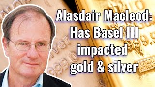 Alasdair Macleod Has Basel III impacted gold amp silver [upl. by Eeral150]