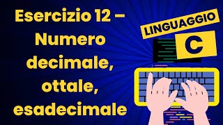 Esercizio 12 – Numero decimale ottale esadecimale  Corso pratico di C [upl. by Jews328]