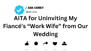 AITA for Uninviting My Fiancé’s “Work Wife” from Our Wedding [upl. by Asital]