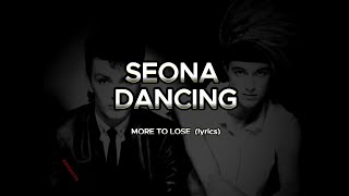 SEONA DANCING  MORE TO LOSE lyrics HD [upl. by Ecydnac]