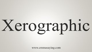 How To Say Xerographic [upl. by Cher]